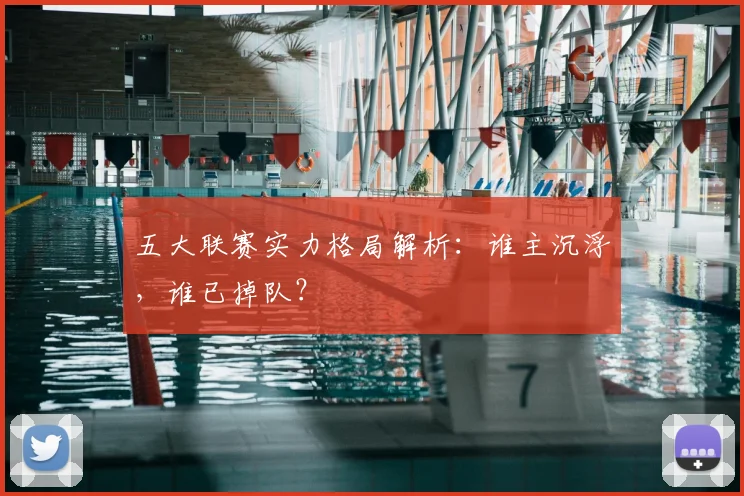 五大联赛实力格局解析:谁主沉浮,谁已掉队?