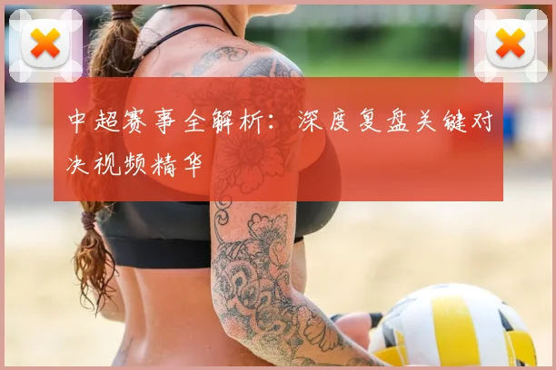 中超赛事全解析:深度复盘关键对决视频精华