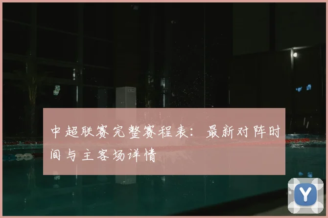 中超联赛完整赛程表:最新对阵时间与主客场详情