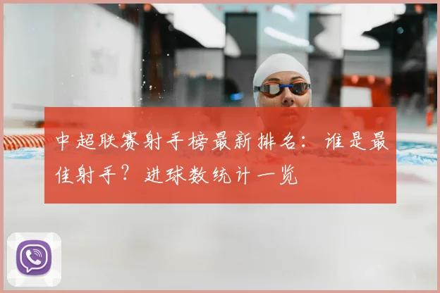 中超联赛射手榜最新排名：谁是最佳射手？进球数统计一览