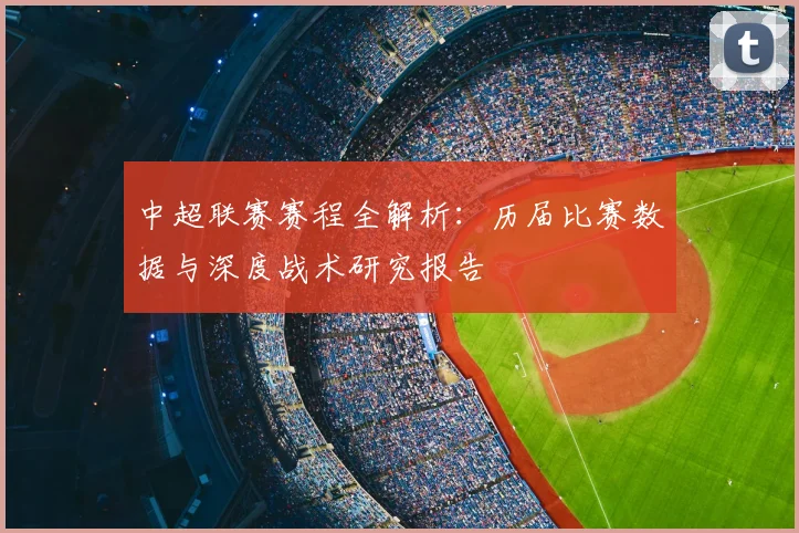 中超联赛赛程全解析:历届比赛数据与深度战术研究报告